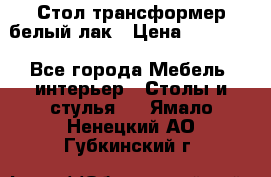 Стол трансформер белый лак › Цена ­ 13 000 - Все города Мебель, интерьер » Столы и стулья   . Ямало-Ненецкий АО,Губкинский г.